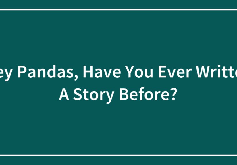 Hey Pandas, Have You Ever Written A Story Before?