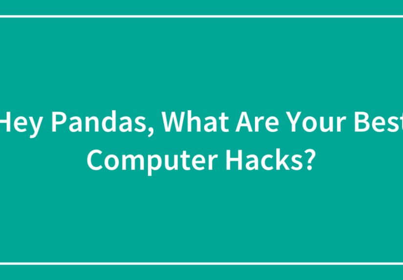 Hey Pandas, What Are Your Best Computer Hacks? (Closed)