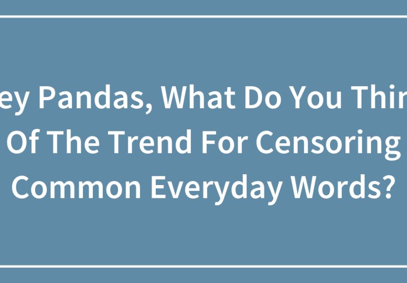 Hey Pandas, What Do You Think Of The Trend For Censoring Common Everyday Words?