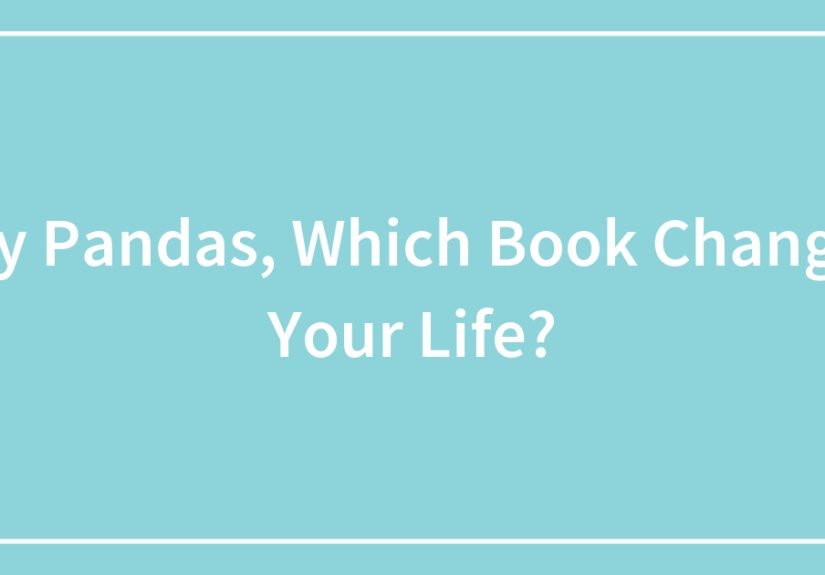 Hey Pandas, Which Book Changed Your Life? (Closed)