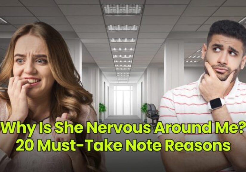 Why Is She Nervous Around Me? 20 Must-Take Note Reasons - Dumb Little Man