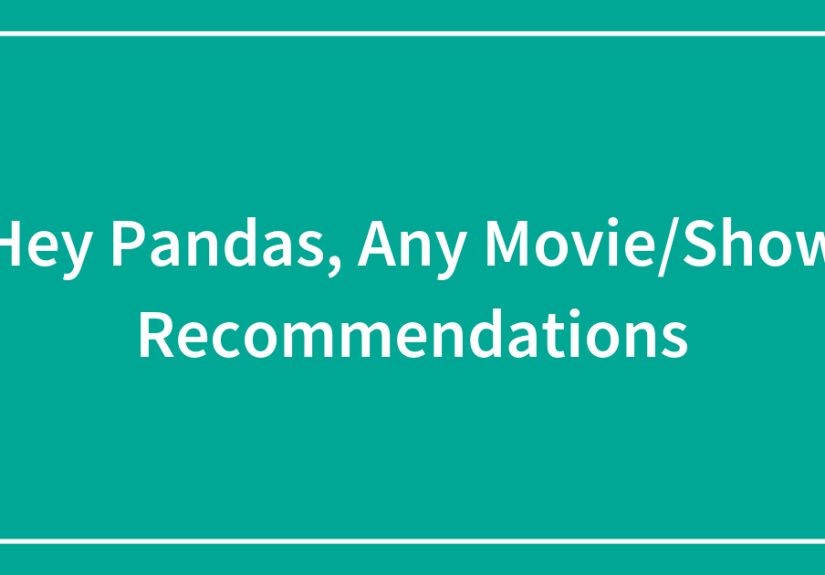Hey Pandas, Any Movie/Show Recommendations?