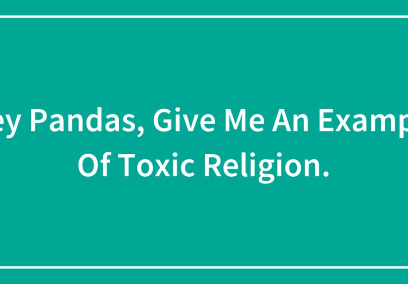 Hey Pandas, Give Me An Example Of Toxic Religion.