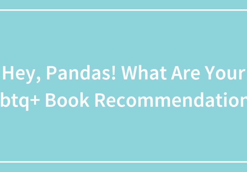 Hey, Pandas! What Are Your LGBTQ+ Book Recommendations?