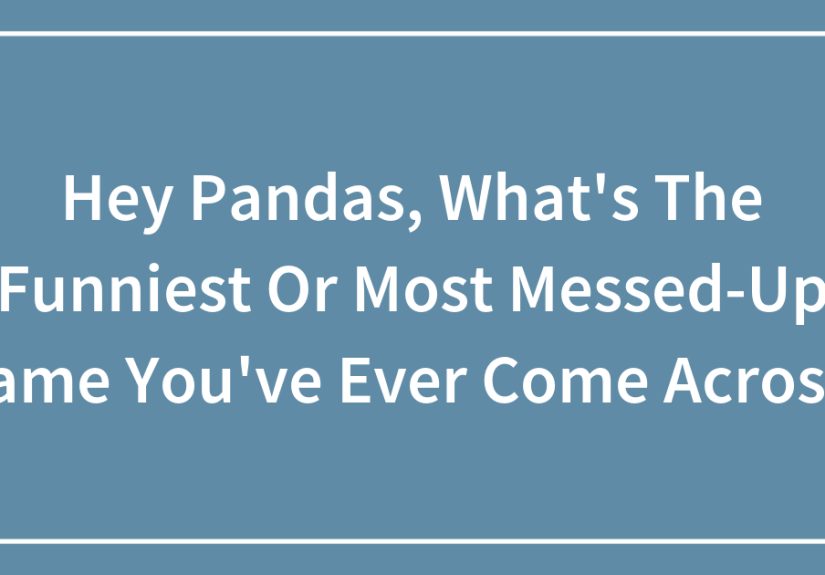 Hey Pandas, What’s The Funniest Or Most Messed-Up Name You’ve Ever Come Across? (Closed)