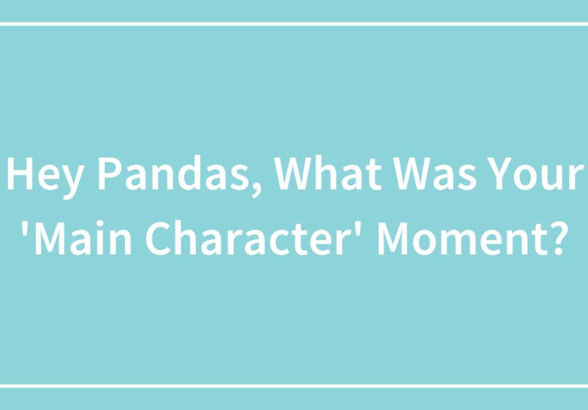 Hey Pandas, What Was Your “Main Character” Moment?