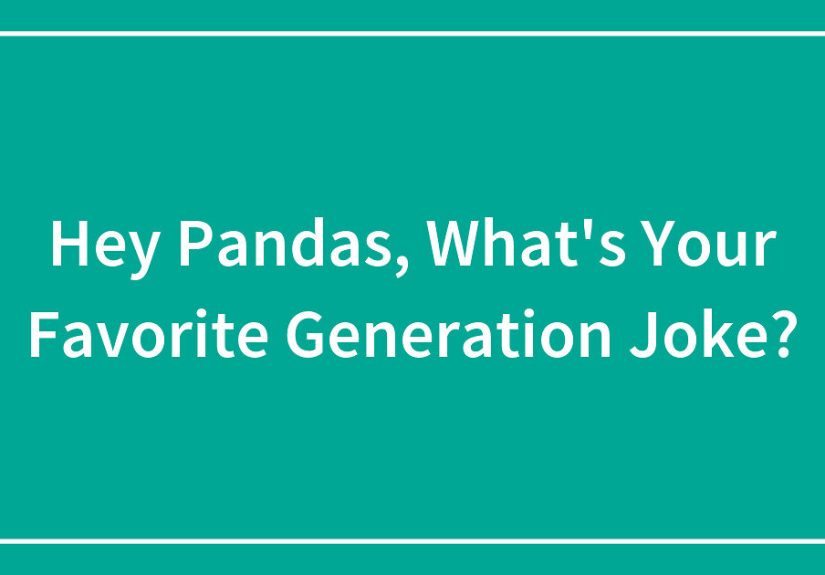 Hey Pandas, What’s Your Favorite Generation Joke?
