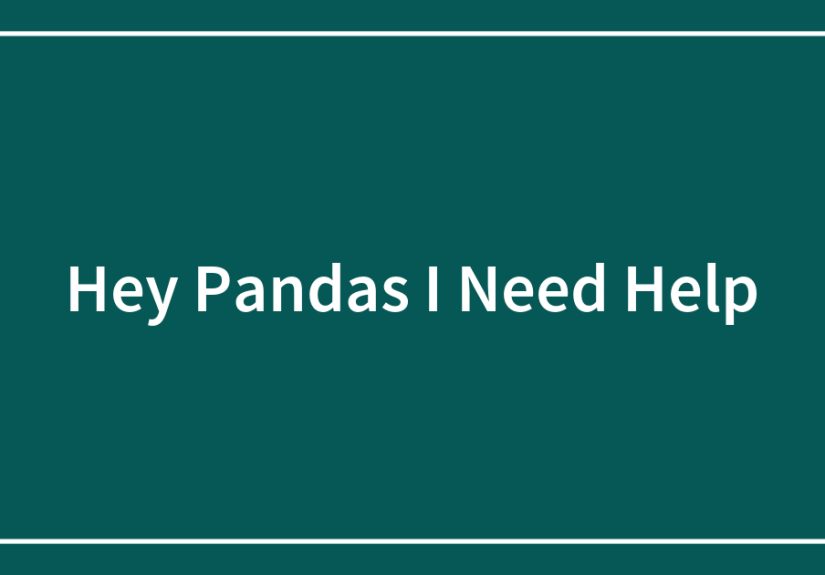 Hey Pandas I Need Help