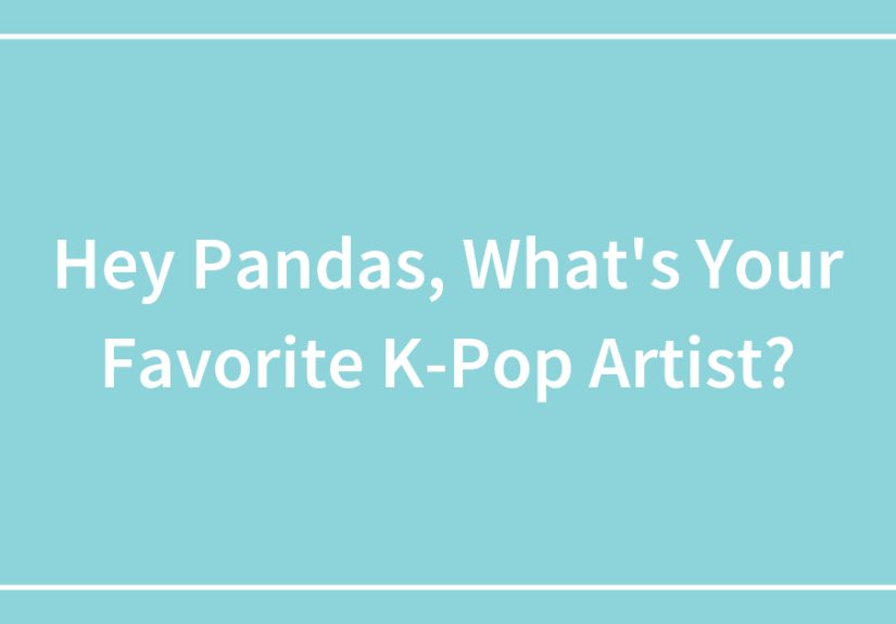 Hey Pandas, What’s Your Favorite K-Pop Artist?